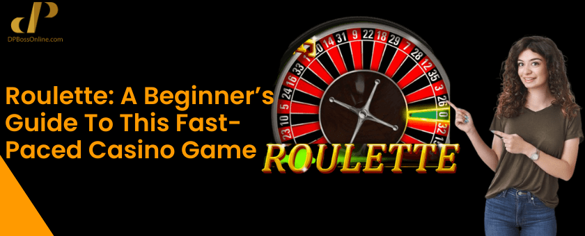 Roulette: A Beginners Guide To This Fast-Paced Casino Game